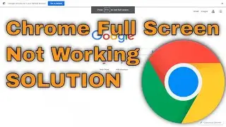 Google Chrome Full Screen Is Not Working [Fixed]