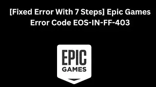 [Fixed Error With 7 Steps] Epic Games Error Code EOS-IN-FF-403