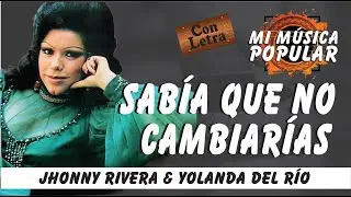 Sabía Que No Cambiarías - Jhonny Rivera & Yolanda Del Río - Con Letra (Video Lyric)