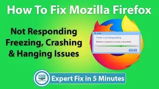 How To Fix Mozilla Firefox Not Responding, Freezing, Crashing & Hanging Error