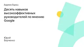 007. Десять навыков высокоэффективных руководителей по мнению Google – Юрий Берченко