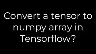 Python :Convert a tensor to numpy array in Tensorflow?(5solution)