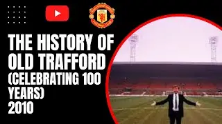 The History of Old Trafford (Celebrating 100 Years) 1910 - 2010