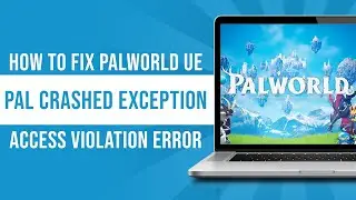 How to Fix Palworld UE Pal Crashed Exception Access Violation Error UE Pal Exception Access Bug Fi