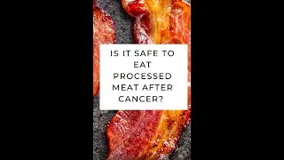 Is it safe to eat processed meat after cancer?