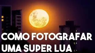 Como fotografar uma Super Lua