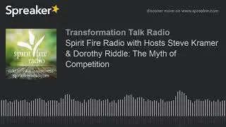 Spirit Fire Radio with Hosts Steve Kramer & Dorothy Riddle: The Myth of Competition