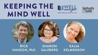 Well Enough Presents Keeping the Mind Well with Rick Hanson and Sharon Salzberg