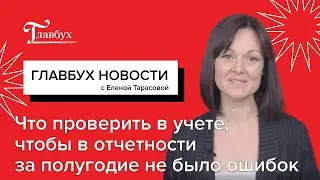 Что проверить в учете, чтобы в отчетности за полугодие не было ошибок
