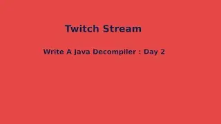 TWITCH STREAM : Writing A Java De-Compiler : Day 2