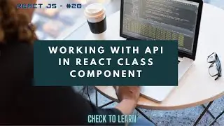 Working with API in React Class Component | React Js - #20 | How To Use an API with ReactJS