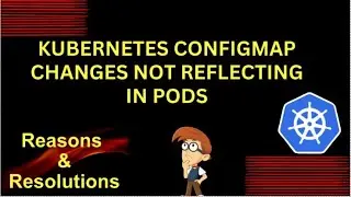 Kubernetes ConfigMap Not Updating Pods – Troubleshooting & Solutions