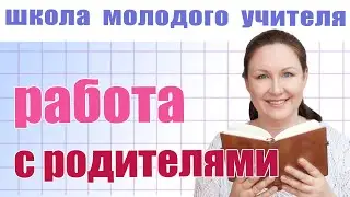 Как учителю работать с родителями? Как проводить родительское собрание? Школа молодого учителя