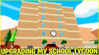 UPGRADING MY SCHOOL TYCOON ROBLOX