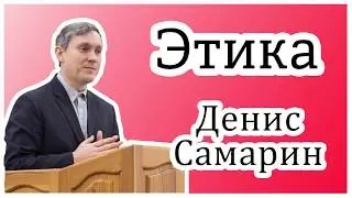 Этика - Денис Самарин. Интереснейшая и поучительная беседа. Как себя правильно вести в обществе.