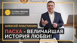 Пасха - величайшая история любви! Алексей Пластинин. Церковь Слово Жизни Магнитогорск 18.04.2020