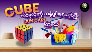 CUBE တစ်လုံးကို သန့်ရှင်း​ရေးလုပ်ပြီး Premium lube ​တွေနဲ့ Skin care ကြမယ် !!!
