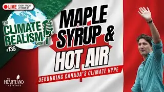 Maple Syrup and Hot Air: Debunking Canada’s Climate Hype – The Climate Realism Show 