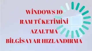 Windows 10 Ram Tüketimini Azaltma & PC Hızlandırma