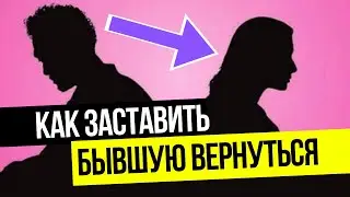 Как спровоцировать бывшую прибежать к тебе? Как  управлять бывшей? Как вернуть бывшую?