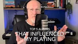 Top 5 albums which influenced my playing