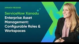 ServiceNow Xanadu - Enterprise Asset Management: Configurable Roles & Workspaces