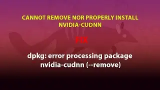 UBUNTU FIX: dpkg: error processing package nvidia-cudnn (--remove)