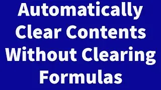 Automatically Clear Contents of Worksheet without Clearing Formulas