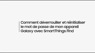 Comment déverrouiller et réinitialiser le mot de passe de mon appareil Galaxy avec SmartThings Find