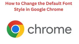 How to Change the Default Font Style in Google Chrome