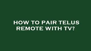 How to pair telus remote with tv?