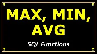 SQL MAX() FUNCTION, MIN() FUNCTION, AVG() FUNCTION, GROUP BY