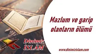 Mazlum ve garip olanların ölümü | Dinimiz islam