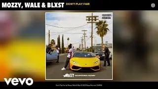 Mozzy, Wale, Blxst - Don't Play Fair (Audio)