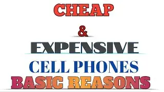 Cheap and Expensive Cell Phones. Reasons behind this.