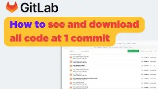 GitLab: How to See and Download all code at 1 Commit