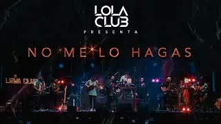 No me lo hagas - Lola Club (en vivo)