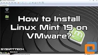 How to Install Linux Mint 19 on VMware Workstation 14/15 | SYSNETTECH Solutions