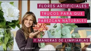 12 TRUCOS PARA QUE PAREZCAN NATURALES TUS FLORES ARTIFICIALES Y MANERAS DE LIMPIARLAS / LUZ BLANCHET