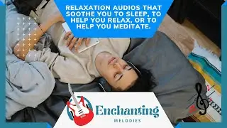 Relaxation audios that soothe you to sleep, help you relax, or to help you meditate.