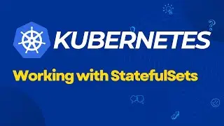 Kubernetes | Working with StatefulSets