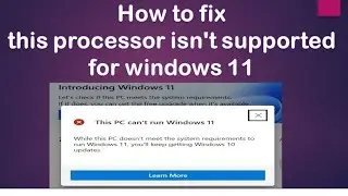 this processor isn't supported for windows 11