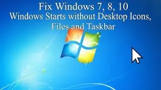 Windows 7, 8, 10 starts without Desktop Icons, Files and Taskbar. Easy Fix Windows Explorer Process