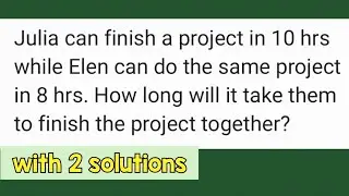 WORK PROBLEM: Julia can finish a project in 10 hrs while Elen can do the same project in 8 hrs