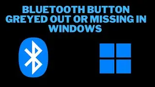 How to Fix Bluetooth Button Greyed out or Missing In Windows
