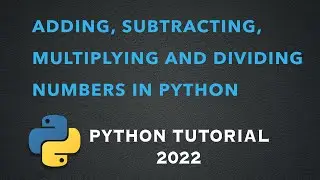 Adding, Subtracting, Multiplying, and Dividing Numbers in Python (Python tutorial 2022)