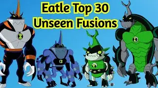 Ben 10: Eatle Top 30 Unseen Fusions || Eatle Top Unseen Fusions ||