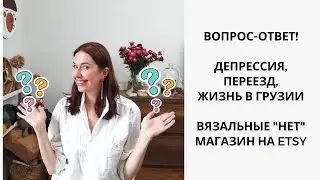 ВОПРОС-ОТВЕТ! Депрессия, переезд, жизнь в Грузии. Вязальные 