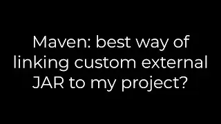 Java :Maven: best way of linking custom external JAR to my project?(5solution)