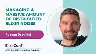 ElixirConf 2023 - Razvan Draghici - Managing a massive amount of distributed Elixir nodes